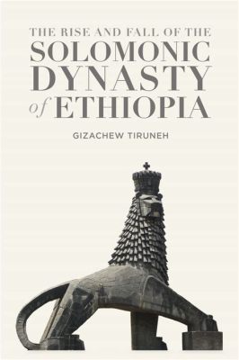 The Rise and Fall of the Solomonic Dynasty: A Glimpse into 14th-Century Ethiopian Political Intrigue and Religious Tensions